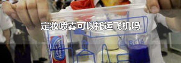 定妆喷雾可以托运飞机吗