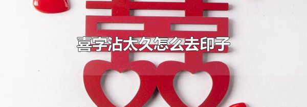 喜字沾太久怎么去印子
