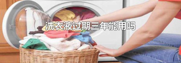 洗衣液过期三年能用吗