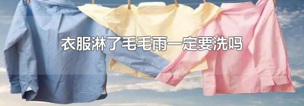 衣服淋了毛毛雨一定要洗吗