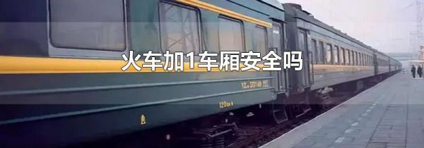 火车加1车厢安全吗