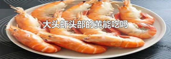 大头虾头部的黄能吃吗