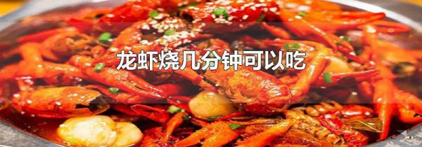 龙虾烧几分钟可以吃