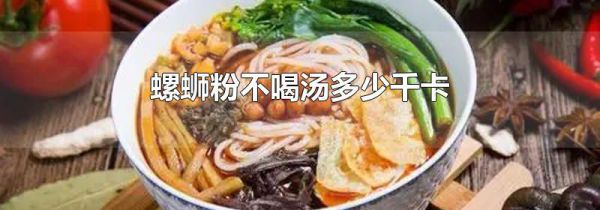螺蛳粉不喝汤多少千卡