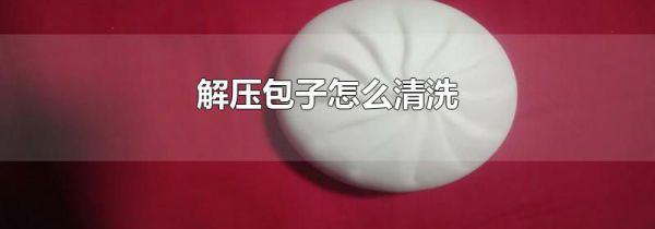 解压包子怎么清洗
