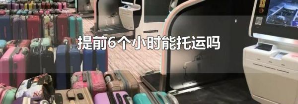 提前6个小时能托运吗