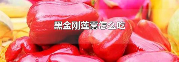 黑金刚莲雾怎么吃