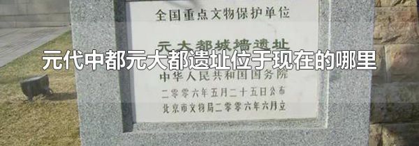 元代中都元大都遗址位于现在的哪里
