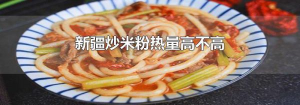 新疆炒米粉热量高不高