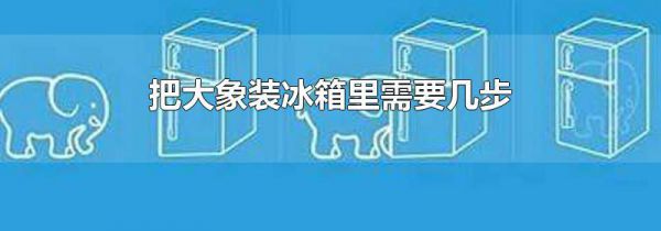 把大象装冰箱里需要几步