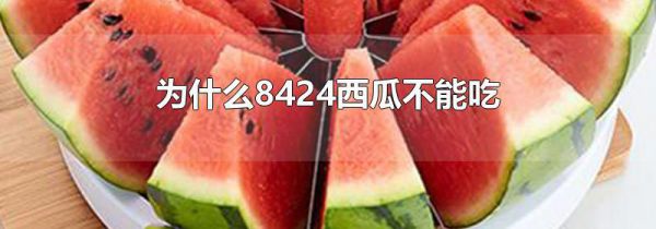 为什么8424西瓜不能吃