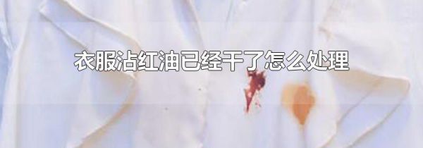衣服沾红油已经干了怎么处理