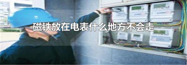 磁铁放在电表什么地方不会走
