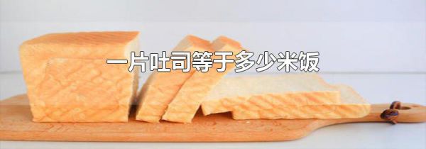 一片吐司等于多少米饭