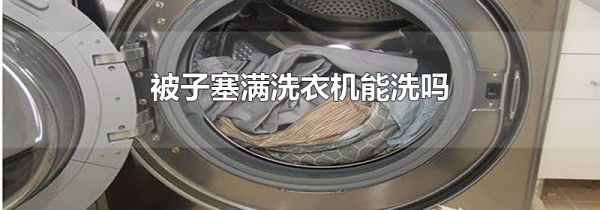 被子塞满洗衣机能洗吗