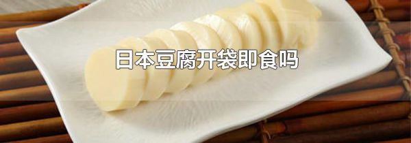 日本豆腐开袋即食吗