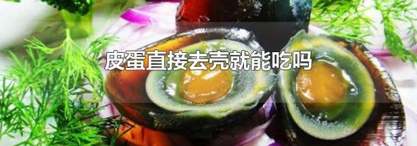 皮蛋直接去壳就能吃吗