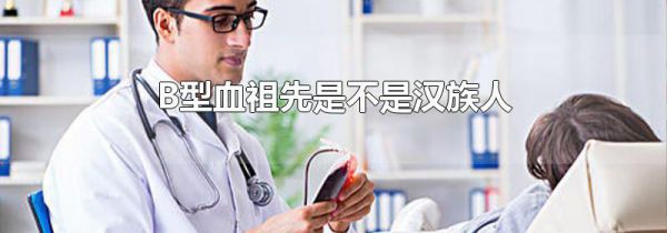 B型血祖先是不是汉族人