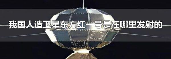 我国人造卫星东方红一号是在哪里发射的