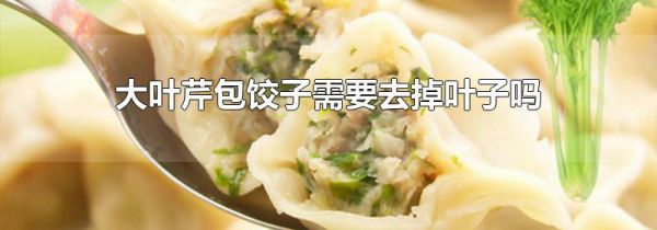 大叶芹包饺子需要去掉叶子吗