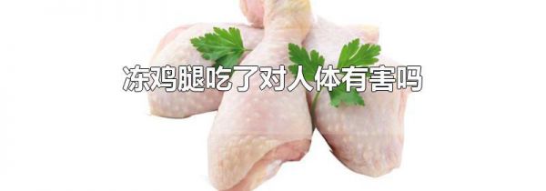 冻鸡腿吃了对人体有害吗