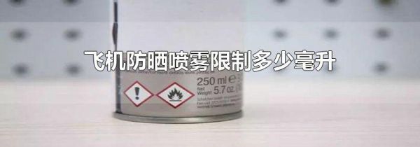飞机防晒喷雾限制多少毫升