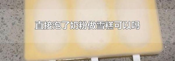 直接泡了奶粉做雪糕可以吗