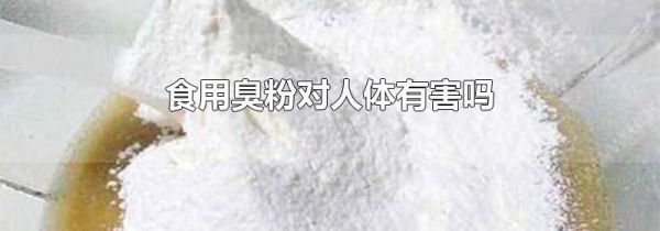 食用臭粉对人体有害吗