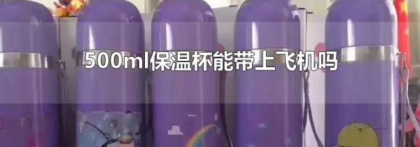 500ml保温杯能带上飞机吗
