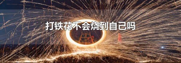 打铁花不会烧到自己吗