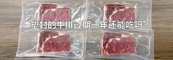 塑封的牛排过期一年还能吃吗