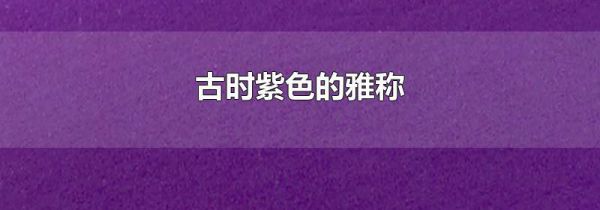 古时紫色的雅称