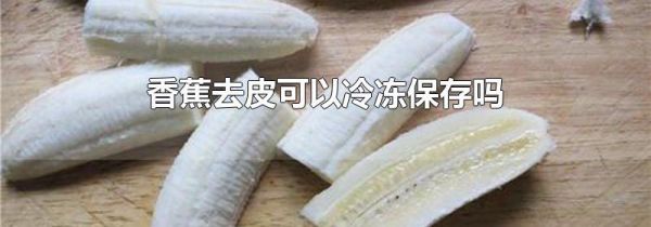 香蕉去皮可以冷冻保存吗
