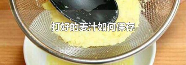 打好的姜汁如何保存