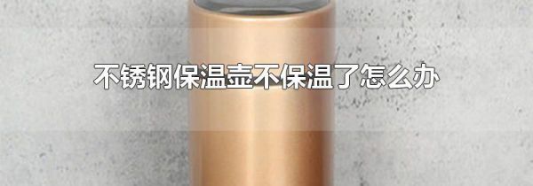 不锈钢保温壶不保温了怎么办