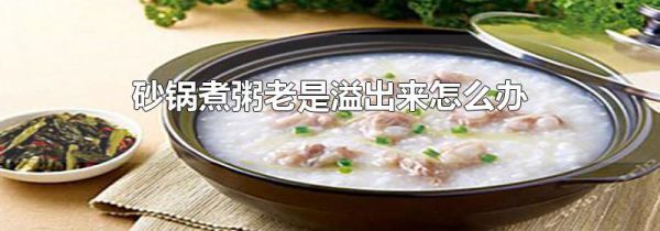 砂锅煮粥老是溢出来怎么办