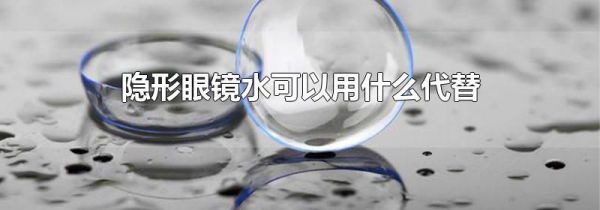 隐形眼镜水可以用什么代替