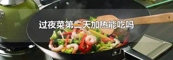 过夜菜第二天加热能吃吗
