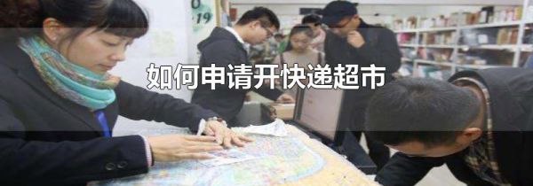 如何申请开快递超市