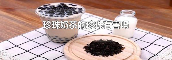 珍珠奶茶的珍珠有害吗