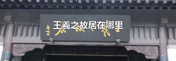 王羲之故居在哪里