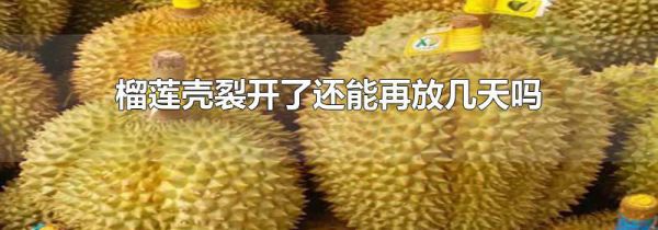 榴莲壳裂开了还能再放几天吗