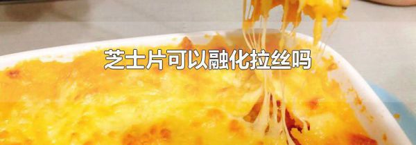 芝士片可以融化拉丝吗