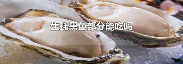 生蚝黑色部分能吃吗
