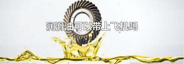 润滑油可以带上飞机吗