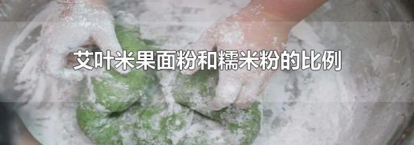 艾叶米果面粉和糯米粉的比例