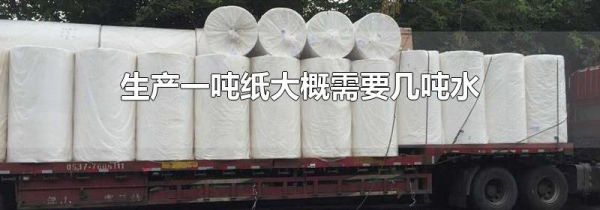 生产一吨纸大概需要几吨水