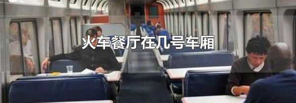 火车餐厅在几号车厢