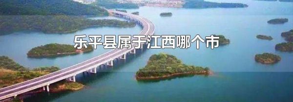 乐平县属于江西哪个市