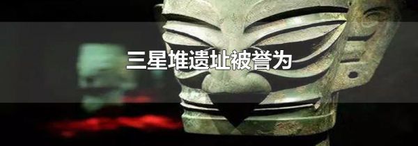 三星堆遗址被誉为